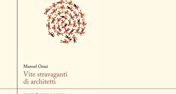 vite stravaganti di architetti manuel orazi